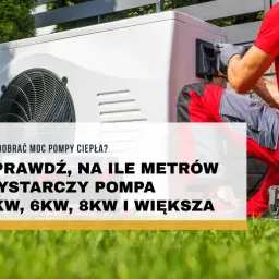 Instalator montuje pompę ciepła. Sprawdź, na ile metrów wystarczy pompa ciepła 8kW.